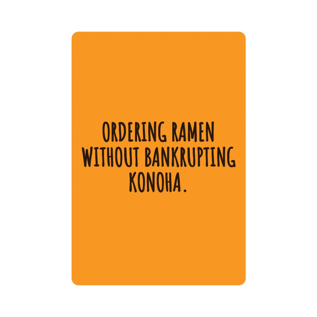 Cards Against Naruto answer card: Ordering ramen without bankrupting Konoha.